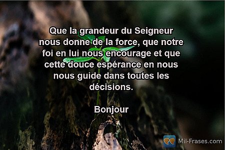 Que la grandeur du Seigneur nous donne de la force, que notre foi en lui nous en...
