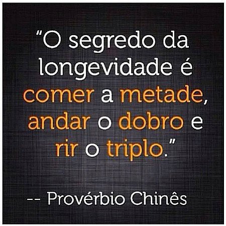O segredo da longevidade é comer a metade, andar o dobro e rir o triplo