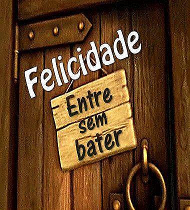 Felicidade, entre sem bater