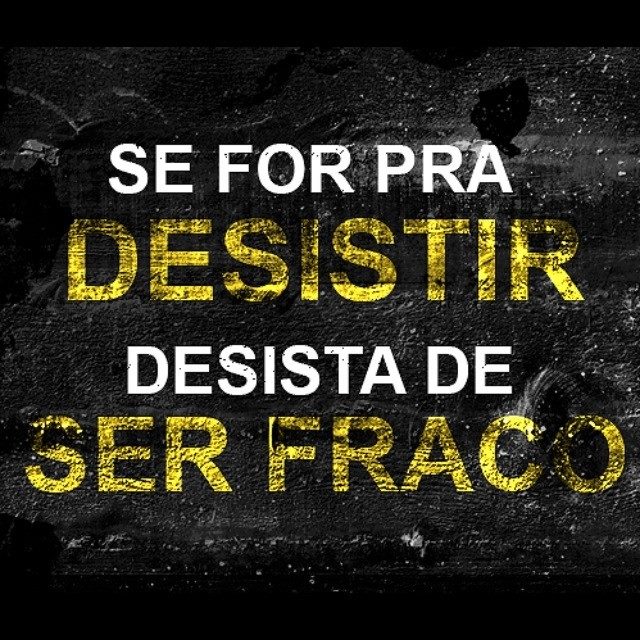 An image with the following quote Se for para desistir, desista de ser fraco!
