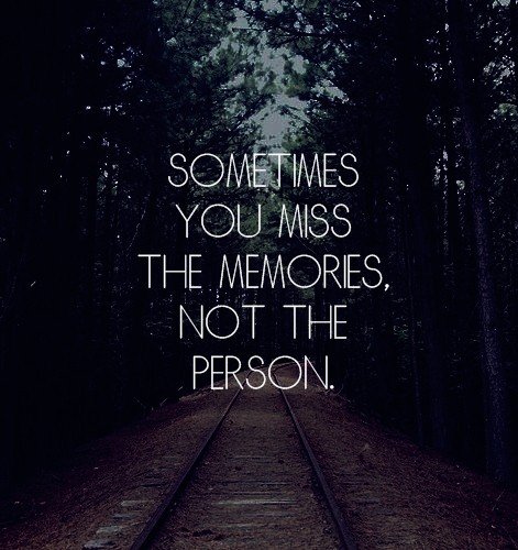 An image with the following quote Sometimes you miss the memories, not the person.