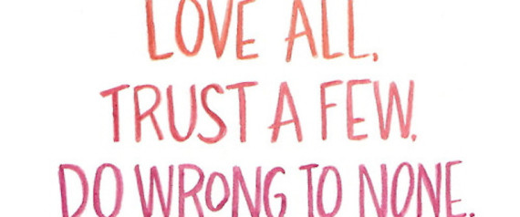 Une image avec la citation suivante Love All, Trust a Few, Do wrong to none.