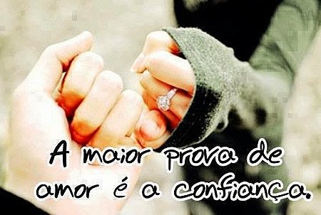 A maior prova de amor é a confiança.