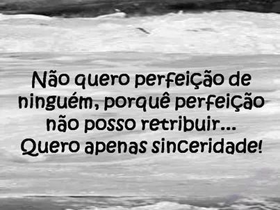 An image with the following quote Não quero perfeição porque perfeição não posso retribuir... Quero apenas sinceridade