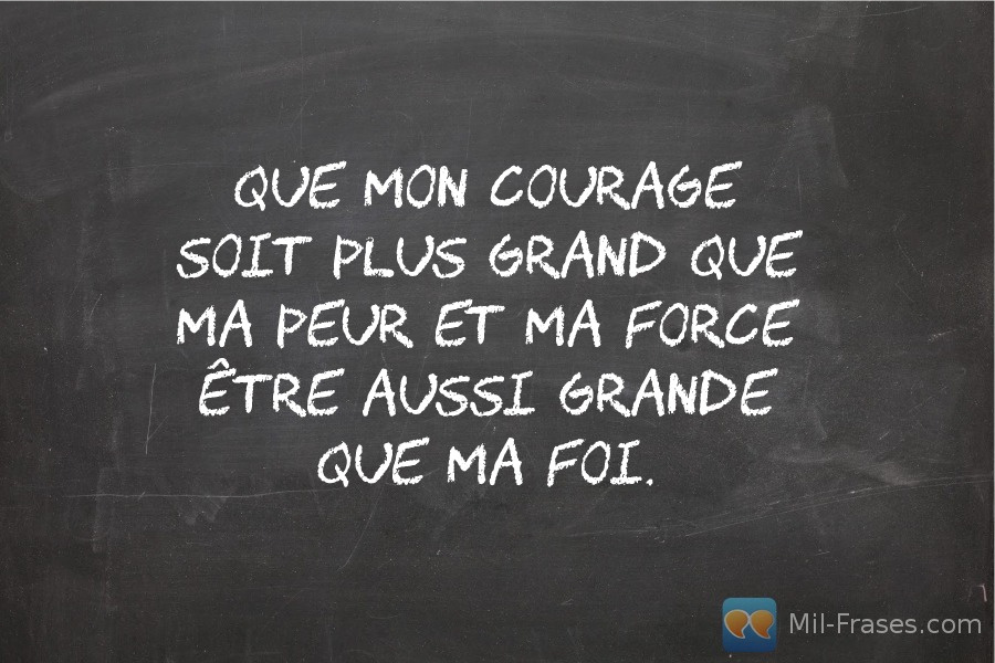 An image with the following quote Que mon courage soit plus grand que ma peur et ma force être aussi grande que ma foi.