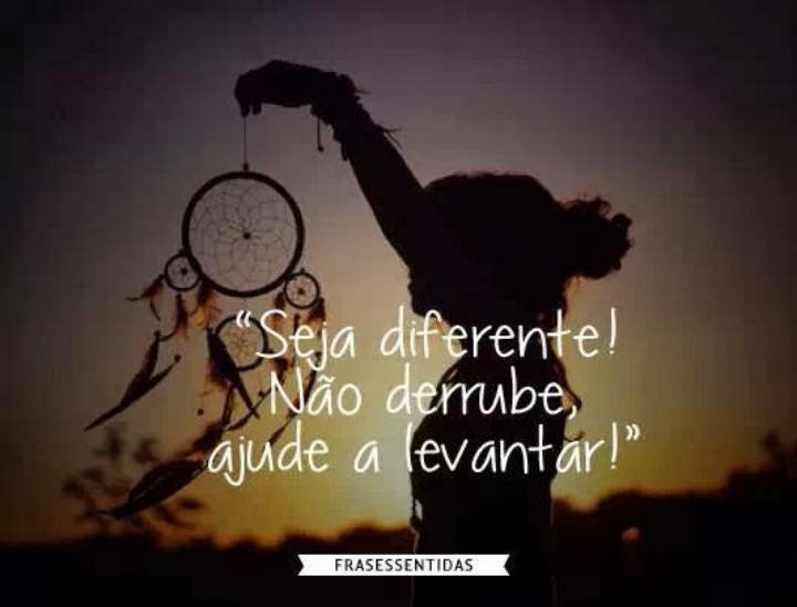 An image with the following quote Seja diferente! Não derrube, ajude a levantar.