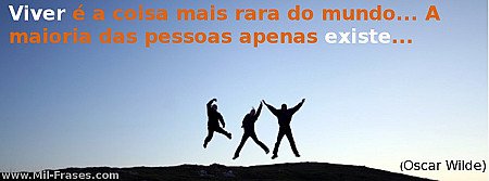 Viver é a coisa mais rara do mundo... A maioria das pessoas apenas existe...