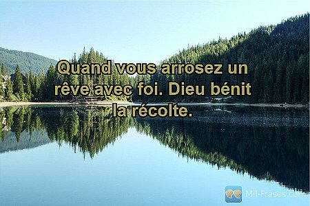 Quand vous arrosez un rêve avec foi. Dieu bénit la récolte.