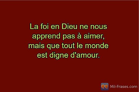 La foi en Dieu ne nous apprend pas à aimer, mais que tout le monde est digne d'a...