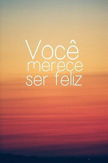 Você merece ser feliz!