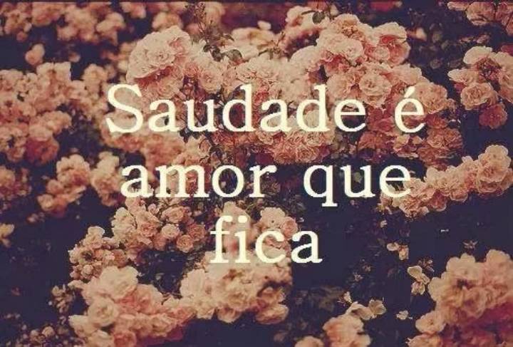 An image with the following quote Saudade é amor que fica.