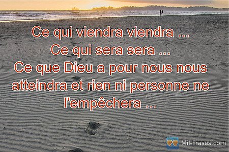 Ce qui viendra viendra ...
Ce qui sera sera ...
Ce que Dieu a pour nous nous att...