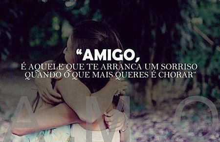 Amigo é aquele que te arranca um sorriso quando o que mais queres é chorar.