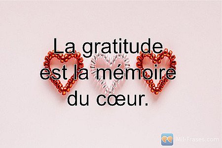La gratitude est la mémoire du cœur.