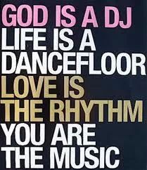 An image with the following quote God is a dj, life is a danceflor, love is the rhythm, you are the music.
