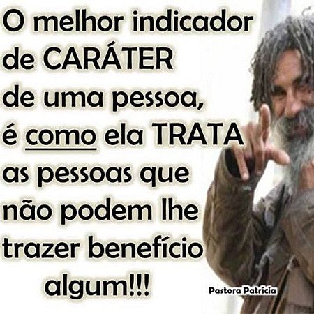 O melhor indicador de caráter de uma pessoa é como ela trata as pessoas que não...