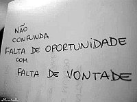 Não confunda Falta de oportunidade com falta de Vontade!