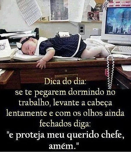 Se te pegarem dormindo no trabalho  levante a cabeça e com os olhos ainda fechad...