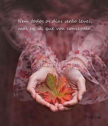 Nem todos os dias serão leves, mas eu sei que vou conseguir.