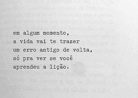 em algum momento, a vida vai te trazer um erro antigo de volta, só para ver se v...