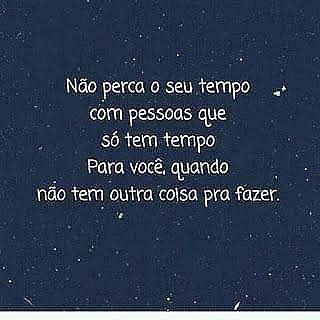 Não perca o seu tempo com pessoas que só têm tempo para você quando não têm outr...