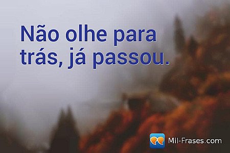 Não olhe para trás, já passou.