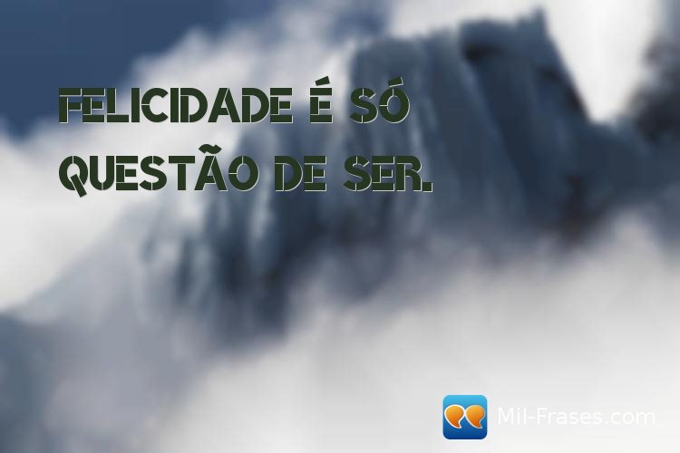 An image with the following quote Felicidade é só questão de ser.