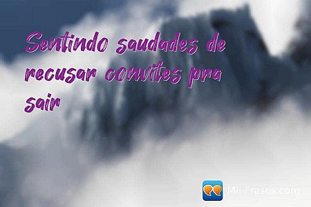 Sentindo saudades de recusar convites pra sair