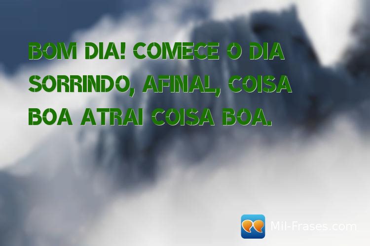 An image with the following quote Bom dia! Comece o dia sorrindo, afinal, coisa boa atrai coisa boa.