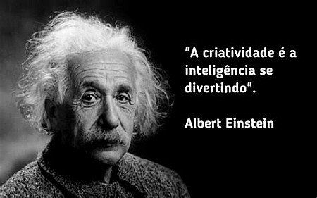 A criatividade é a inteligencia se divertindo.