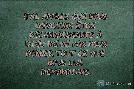 J'ai appris que nous devrions être reconnaissants à Dieu de ne pas nous donner t...