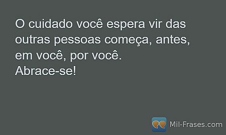 O cuidado você espera vir das outras pessoas começa, antes, em você, por você.
A...