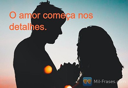 O amor começa nos detalhes.