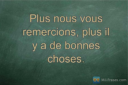 Plus nous vous remercions, plus il y a de bonnes choses.