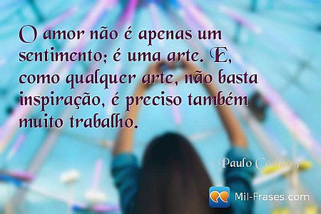 O amor não é apenas um sentimento; é uma arte. E, como qualquer arte, não basta...