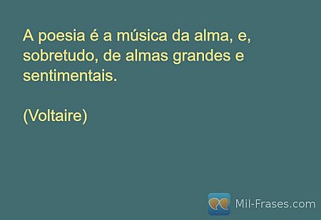 A poesia é a música da alma, e, sobretudo, de almas grandes e sentimentais.