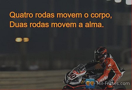 Quatro rodas movem o corpo,
Duas rodas movem a alma.