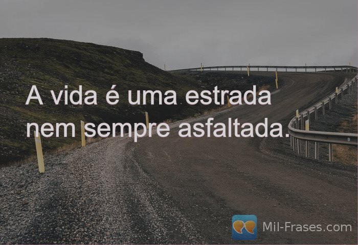 An image with the following quote A vida é uma estrada nem sempre asfaltada.