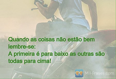 Quando as coisas não estão bem lembre-se:
A primeira é para baixo as outras são...