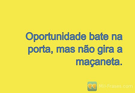 Oportunidade bate na porta, mas não gira a maçaneta.