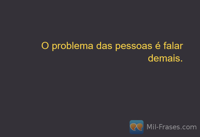 An image with the following quote O problema das pessoas é falar demais.