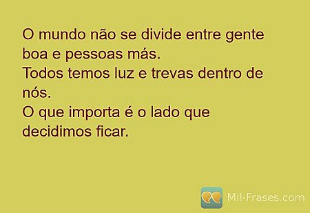 O mundo não se divide entre gente boa e pessoas más.
Todos temos luz e trevas de...