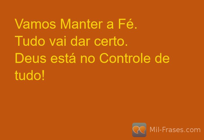 An image with the following quote Vamos Manter a Fé.
Tudo vai dar certo.
Deus está no Controle de tudo! 