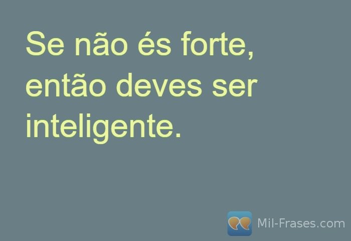 An image with the following quote Se não és forte, então deves ser inteligente.