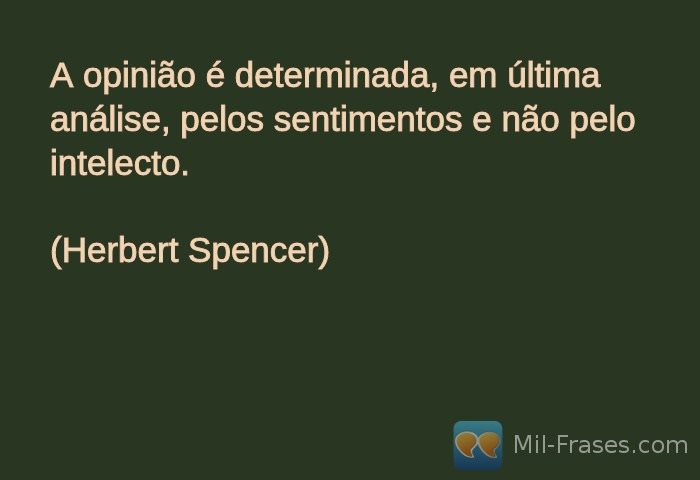 An image with the following quote A opinião é determinada, em última análise, pelos sentimentos e não pelo intelecto.

(Herbert Spencer)