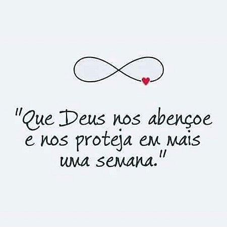 Que Deus nos abençoe e nos proteja em mais uma semana.