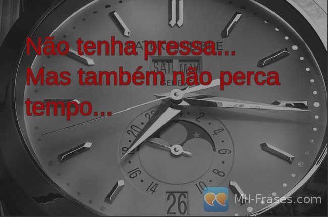 An image with the following quote Não tenha pressa...
Mas também não perca tempo...