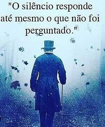 O silêncio responde até mesmo o que não foi perguntado.