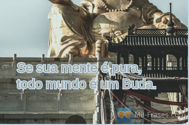 An image with the following quote Se sua mente é pura, todo mundo é um Buda.