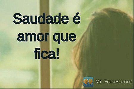 Saudade é amor que fica!